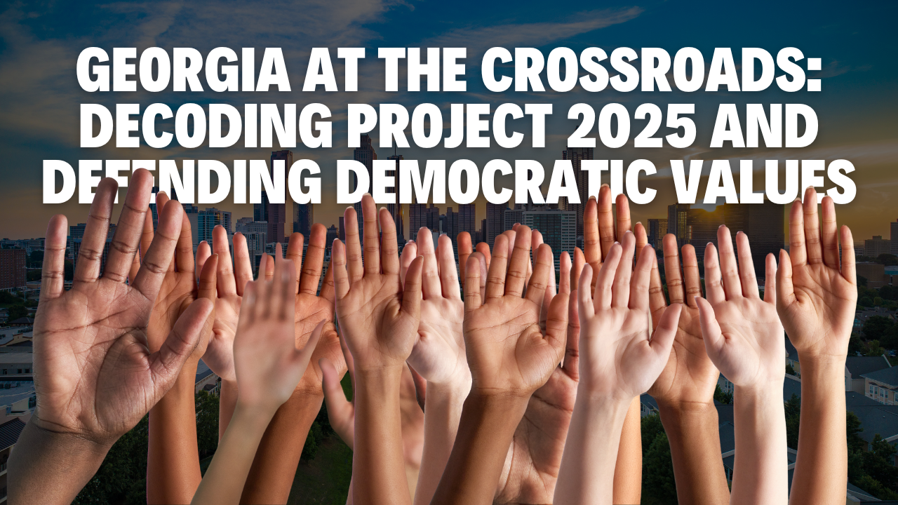 Georgia at the Crossroads: Decoding Project 2025 and Defending Democratic Values