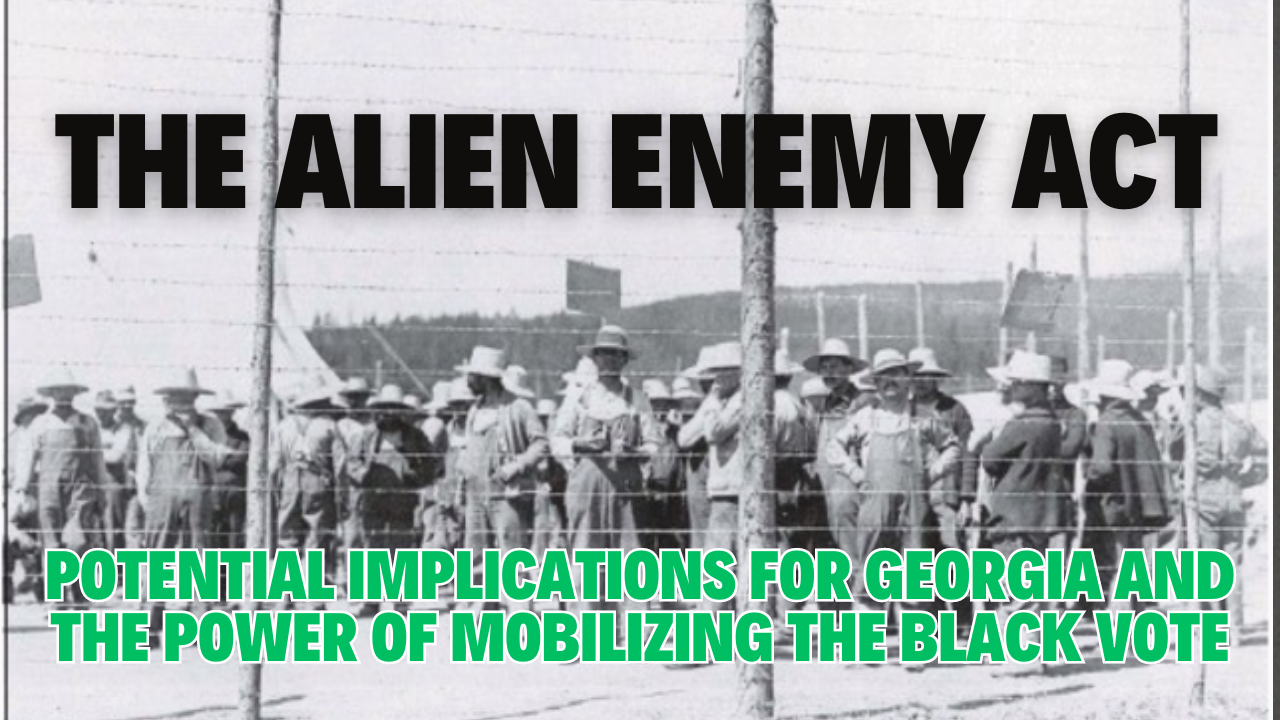 The Alien Enemy Act: Implications for Georgia and the Power of Mobilizing the Black Vote